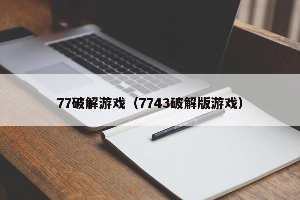 77破解游戏（7743破解版游戏）